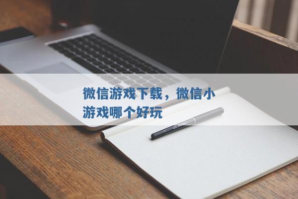微信游戏下载，微信小游戏哪个好玩