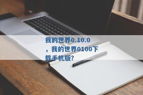 我的世界0.10.0，我的世界0100下载手机版？