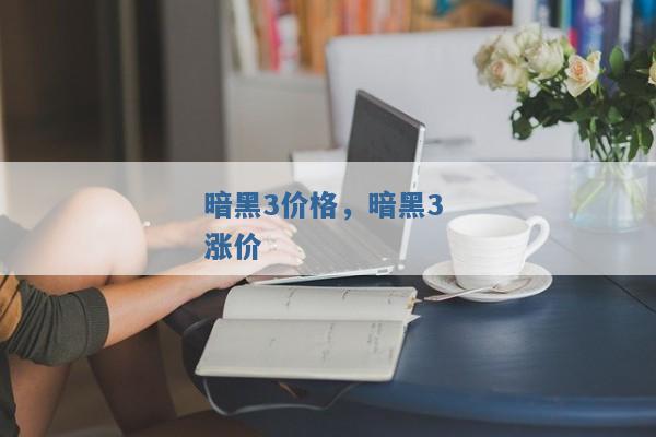 暗黑3价格,暗黑3 涨价 暗黑3价格,暗黑3 涨价