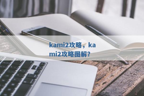 kami2攻略，kami2攻略图解？