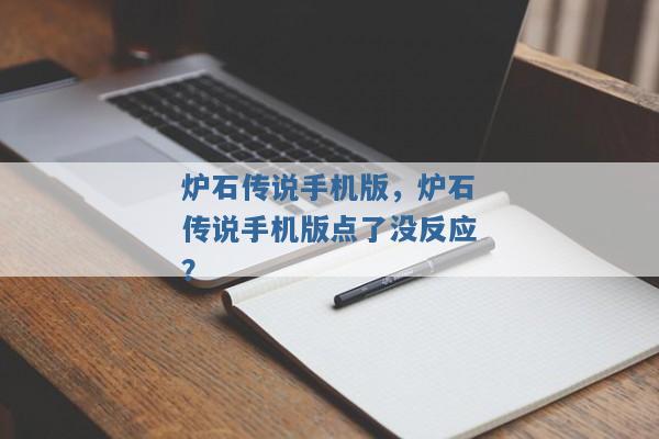 炉石传说手机版,炉石传说手机版点了没反应? 炉石传说手机版,炉石传说手机版点了没反应?