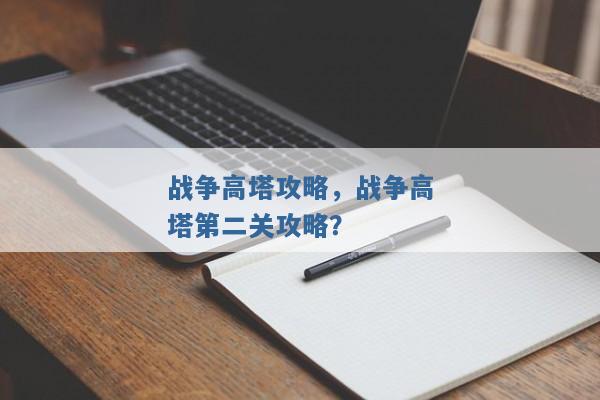 战争高塔攻略，战争高塔第二关攻略？