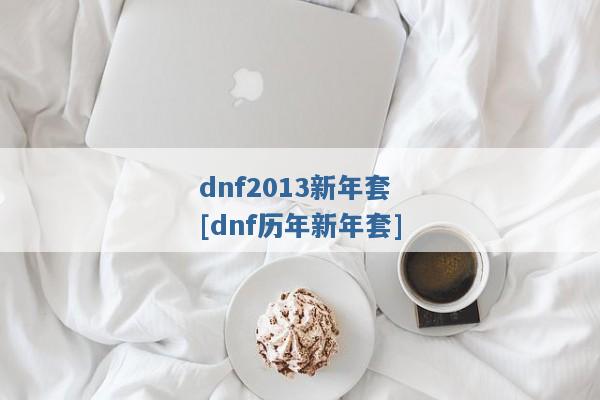 dnf2013新年套[dnf历年新年套]